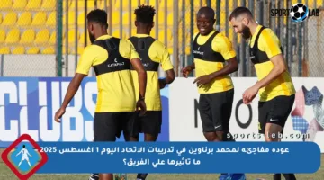 عودة مفاجئة لمحمد برناوين في تدريبات الاتحاد اليوم 1 أغسطس 2025 – ما تأثيرها على الفريق؟